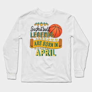 Basketball Legends Are Born In April Long Sleeve T-Shirt